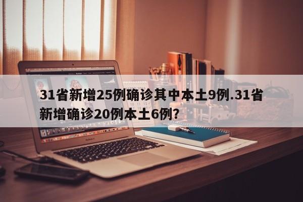 31省新增25例确诊其中本土9例.31省新增确诊20例本土6例?