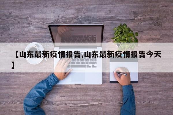 【山东最新疫情报告,山东最新疫情报告今天】