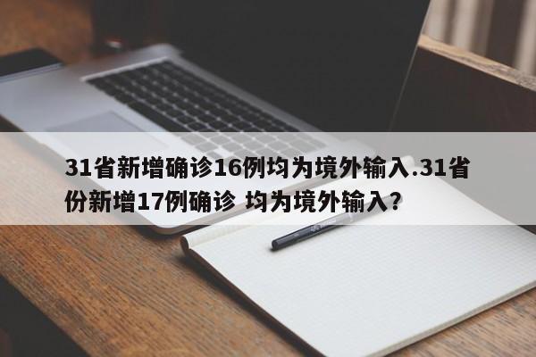 31省新增确诊16例均为境外输入.31省份新增17例确诊 均为境外输入?