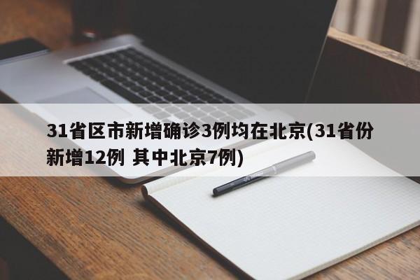 31省区市新增确诊3例均在北京(31省份新增12例 其中北京7例)