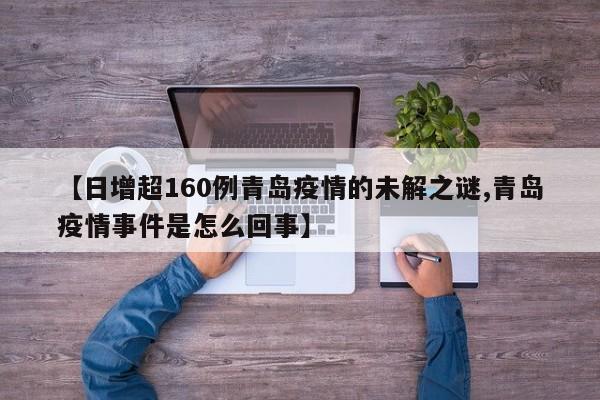 【日增超160例青岛疫情的未解之谜,青岛疫情事件是怎么回事】