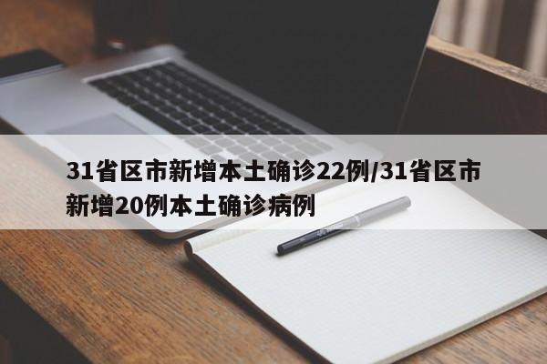 31省区市新增本土确诊22例/31省区市新增20例本土确诊病例