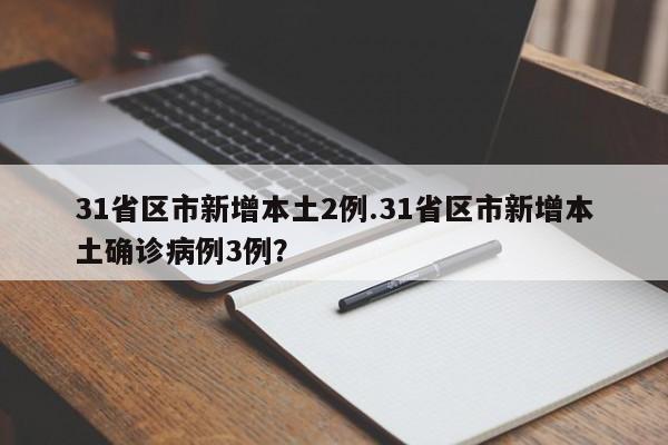 31省区市新增本土2例.31省区市新增本土确诊病例3例?