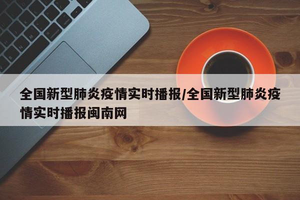 全国新型肺炎疫情实时播报/全国新型肺炎疫情实时播报闽南网